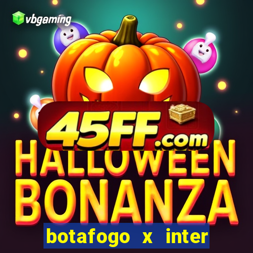 botafogo x inter onde assistir